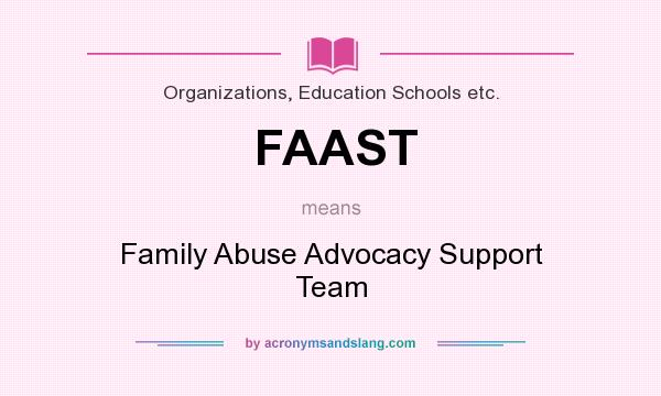 What does FAAST mean? It stands for Family Abuse Advocacy Support Team