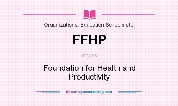 What does FFHP mean? It stands for Foundation for Health and Productivity