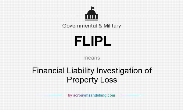 What does FLIPL mean? It stands for Financial Liability Investigation of Property Loss
