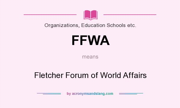 What does FFWA mean? It stands for Fletcher Forum of World Affairs