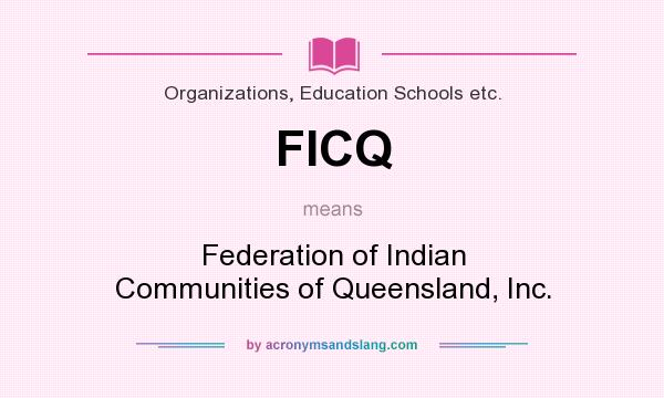 What does FICQ mean? It stands for Federation of Indian Communities of Queensland, Inc.