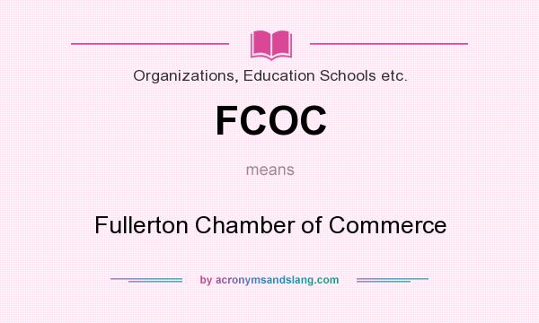 What does FCOC mean? It stands for Fullerton Chamber of Commerce