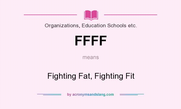 What does FFFF mean? It stands for Fighting Fat, Fighting Fit