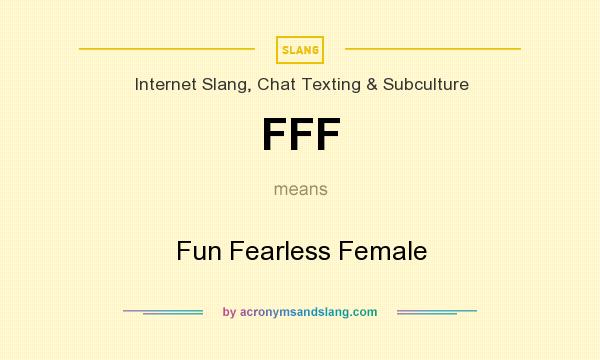 What does FFF mean? It stands for Fun Fearless Female