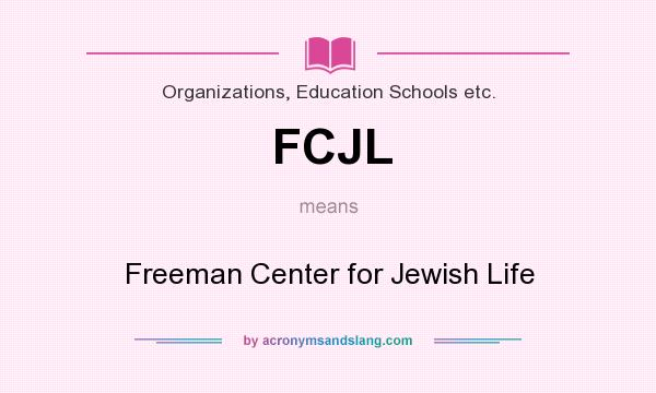 What does FCJL mean? It stands for Freeman Center for Jewish Life