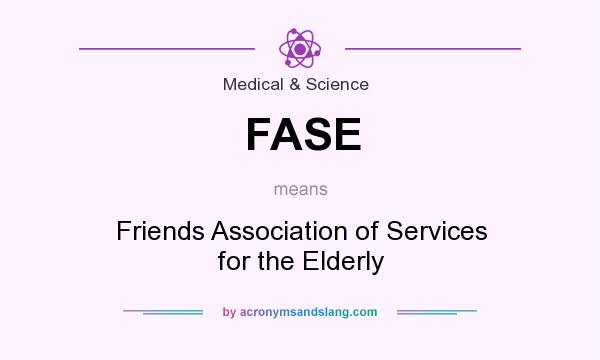What does FASE mean? It stands for Friends Association of Services for the Elderly