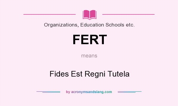 What does FERT mean? It stands for Fides Est Regni Tutela