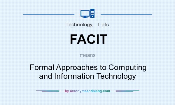 What does FACIT mean? It stands for Formal Approaches to Computing and Information Technology