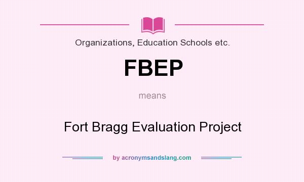 What does FBEP mean? It stands for Fort Bragg Evaluation Project