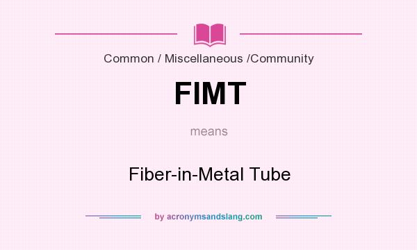 What does FIMT mean? It stands for Fiber-in-Metal Tube