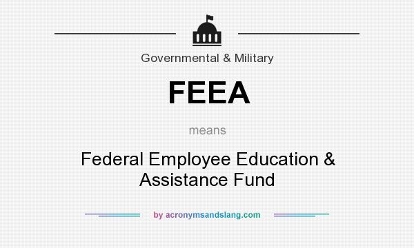 What does FEEA mean? It stands for Federal Employee Education & Assistance Fund