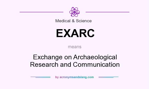 What does EXARC mean? It stands for Exchange on Archaeological Research and Communication