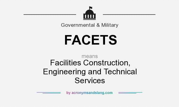 What does FACETS mean? It stands for Facilities Construction, Engineering and Technical Services