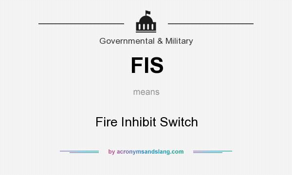 What does FIS mean? It stands for Fire Inhibit Switch