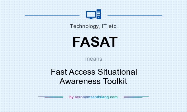 What does FASAT mean? It stands for Fast Access Situational Awareness Toolkit
