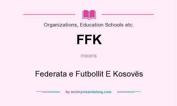 What does FFK mean? It stands for Federata e Futbollit E Kosovës