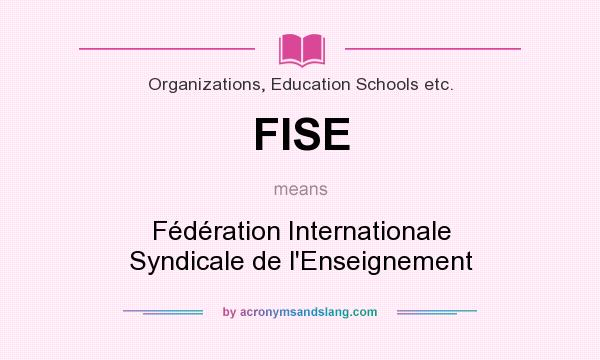 What does FISE mean? It stands for Fédération Internationale Syndicale de l`Enseignement