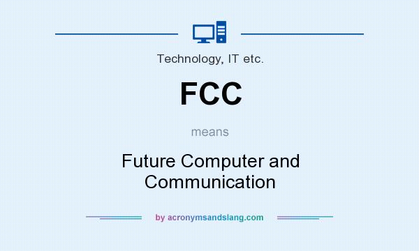 What does FCC mean? It stands for Future Computer and Communication