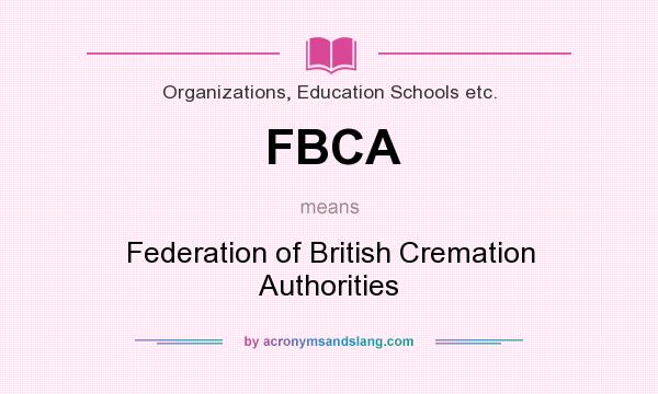 What does FBCA mean? It stands for Federation of British Cremation Authorities