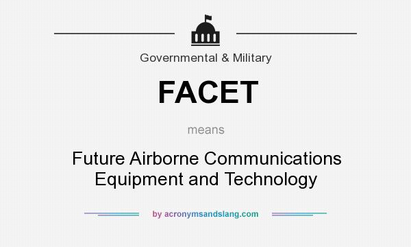 What does FACET mean? It stands for Future Airborne Communications Equipment and Technology