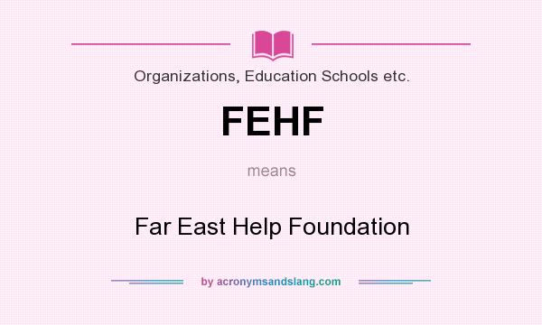 What does FEHF mean? It stands for Far East Help Foundation