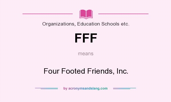 What does FFF mean? It stands for Four Footed Friends, Inc.
