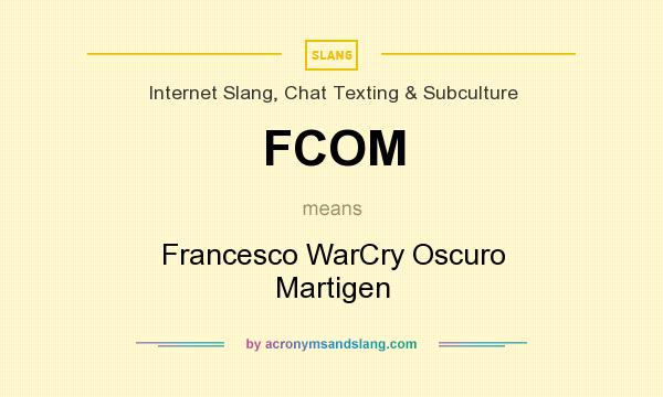 What does FCOM mean? It stands for Francesco WarCry Oscuro Martigen