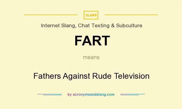 What does FART mean? It stands for Fathers Against Rude Television