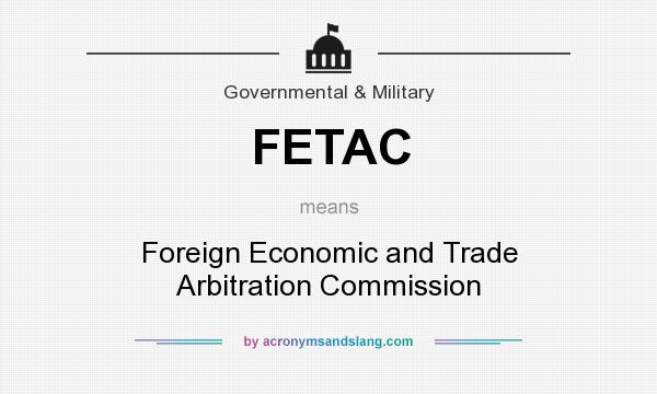 What does FETAC mean? It stands for Foreign Economic and Trade Arbitration Commission