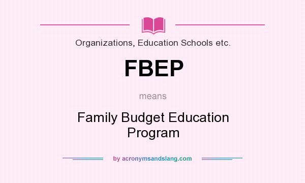 What does FBEP mean? It stands for Family Budget Education Program