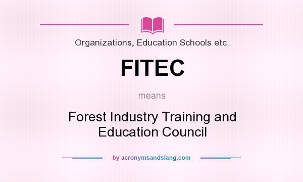 What does FITEC mean? It stands for Forest Industry Training and Education Council
