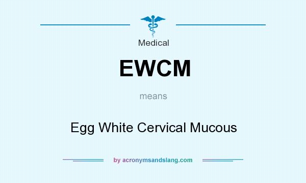 What does EWCM mean? It stands for Egg White Cervical Mucous