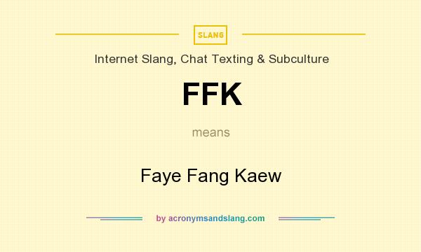 What does FFK mean? It stands for Faye Fang Kaew