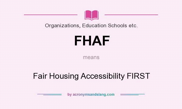 What does FHAF mean? It stands for Fair Housing Accessibility FIRST