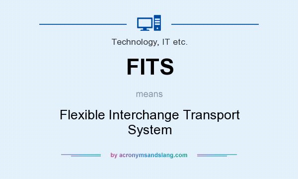What does FITS mean? It stands for Flexible Interchange Transport System