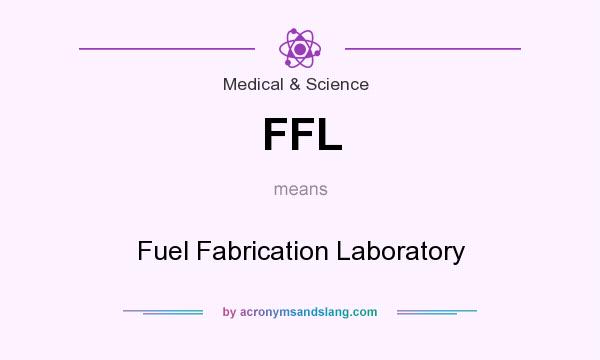 What does FFL mean? It stands for Fuel Fabrication Laboratory