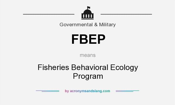 What does FBEP mean? It stands for Fisheries Behavioral Ecology Program