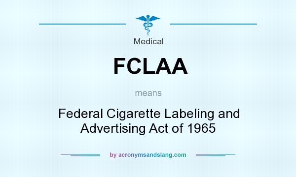 What does FCLAA mean? It stands for Federal Cigarette Labeling and Advertising Act of 1965