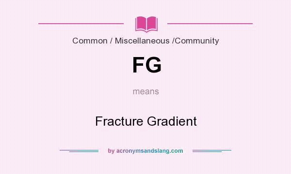 What does FG mean? It stands for Fracture Gradient
