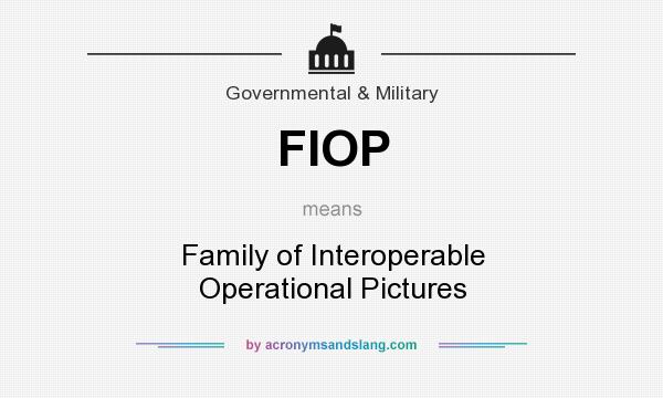 What does FIOP mean? It stands for Family of Interoperable Operational Pictures