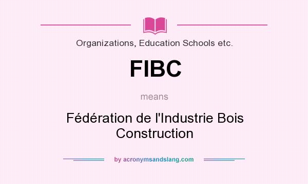 What does FIBC mean? It stands for Fédération de l`Industrie Bois Construction