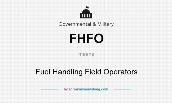 What does FHFO mean? It stands for Fuel Handling Field Operators