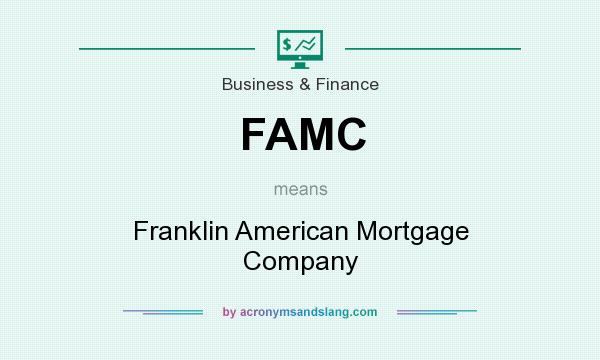 What does FAMC mean? It stands for Franklin American Mortgage Company