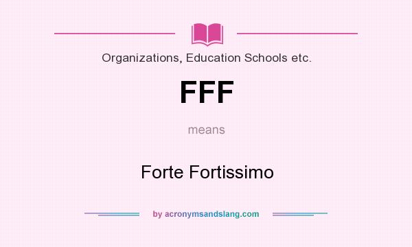 What does FFF mean? It stands for Forte Fortissimo