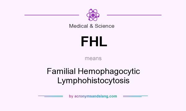 What does FHL mean? It stands for Familial Hemophagocytic Lymphohistocytosis