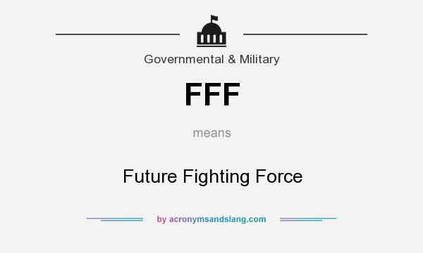 What does FFF mean? It stands for Future Fighting Force