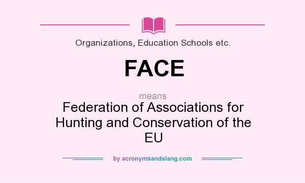What does FACE mean? It stands for Federation of Associations for Hunting and Conservation of the EU