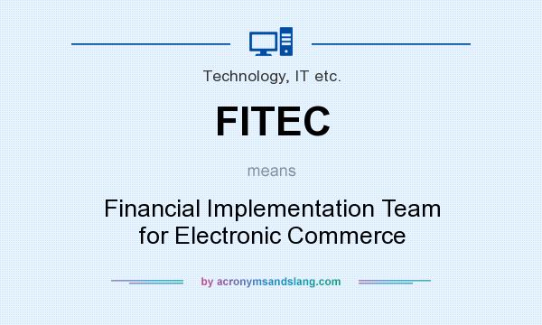 What does FITEC mean? It stands for Financial Implementation Team for Electronic Commerce