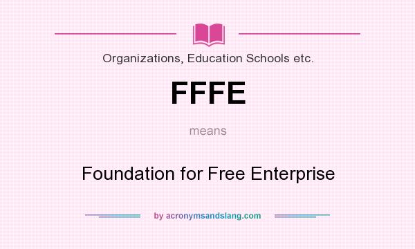 What does FFFE mean? It stands for Foundation for Free Enterprise
