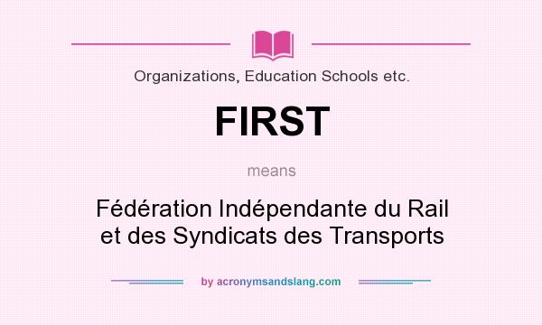 What does FIRST mean? It stands for Fédération Indépendante du Rail et des Syndicats des Transports